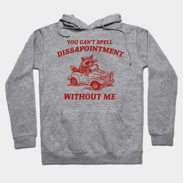 You Can't Spell Dissapointment Without Me Unisex Hoodie by Hamza Froug